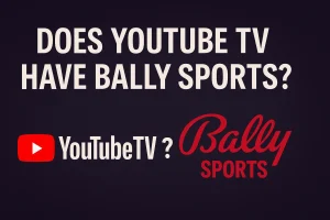 Does YouTube TV Have Bally Sports? [Updated 2025]